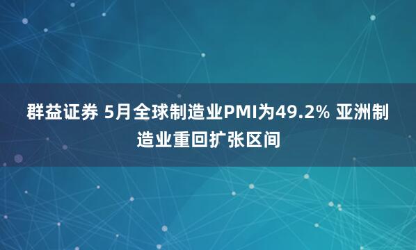 群益证券 5月全球制造业PMI为49.2% 亚洲制造业重回扩张区间