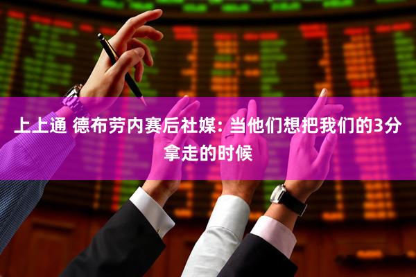 上上通 德布劳内赛后社媒: 当他们想把我们的3分拿走的时候